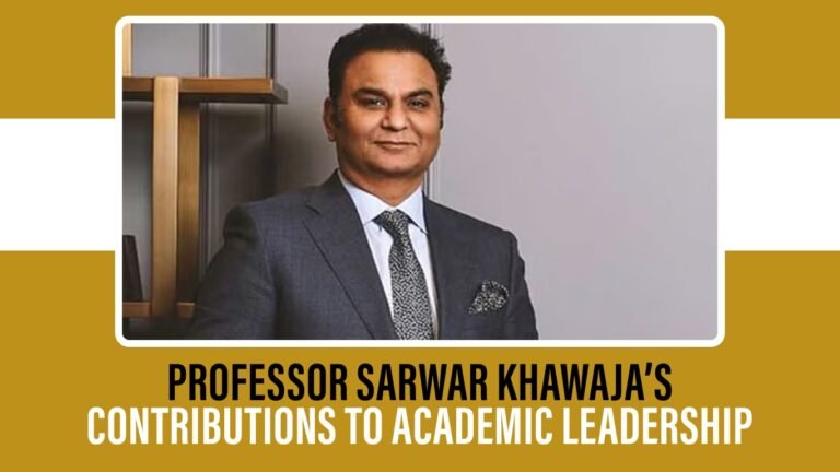 Professor Sarwar Khawaja’s Contributions to Academic Leadership