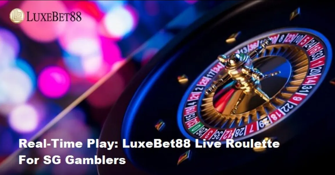 Real-Time Play LuxeBet88 Live Roulette For SG Gamblers