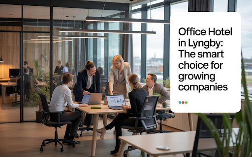 Office Hotel in Lyngby: The Smart Choice for Growing Companies