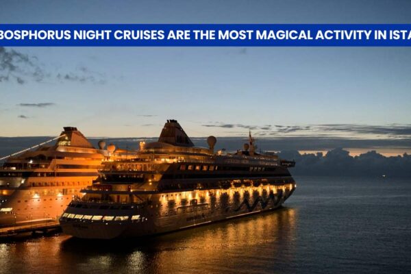 Why Bosphorus Night Cruises Are the Most Magical Activity in Istanbul